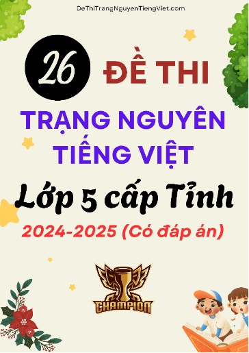 Bộ 26 Đề thi Trạng Nguyên Tiếng Việt Lớp 5 cấp Tỉnh 2024-2025 (Có đáp án)