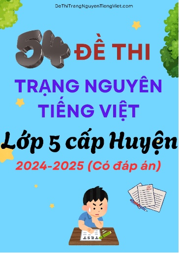 Bộ 54 Đề thi Trạng Nguyên Tiếng Việt Lớp 5 cấp Huyện 2024-2025 (Có đáp án)